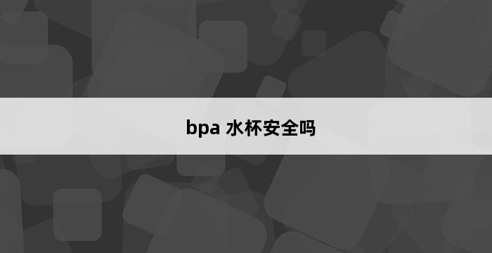 bpa 水杯安全吗 